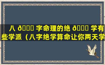 八 🍀 字命理的绝 💐 学有哪些学派（八字绝学算命让你两天学会(1)）